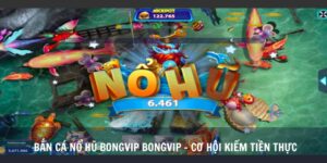Bắn Cá Nổ Hũ Bongvip Bongvip - Cơ Hội Kiếm Tiền Thực