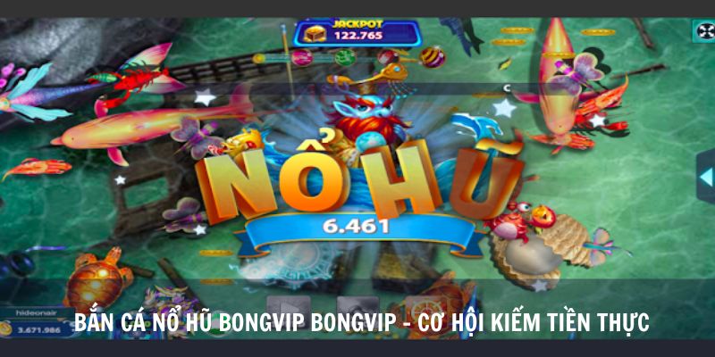Bắn Cá Nổ Hũ Bongvip Bongvip - Cơ Hội Kiếm Tiền Thực